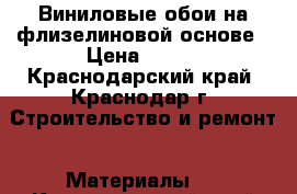 Виниловые обои на флизелиновой основе › Цена ­ 450 - Краснодарский край, Краснодар г. Строительство и ремонт » Материалы   . Краснодарский край,Краснодар г.